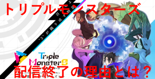 トリプルモンスターがサービス終了する理由は?配信期間とネットの反応は?